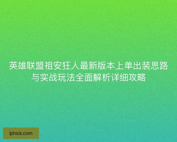 英雄联盟祖安狂人最新版本上单出装思路与实战玩法全面解析详细攻略 英雄联盟祖安狂人最新版本上单出装思路与实战玩法全面解析详细攻略